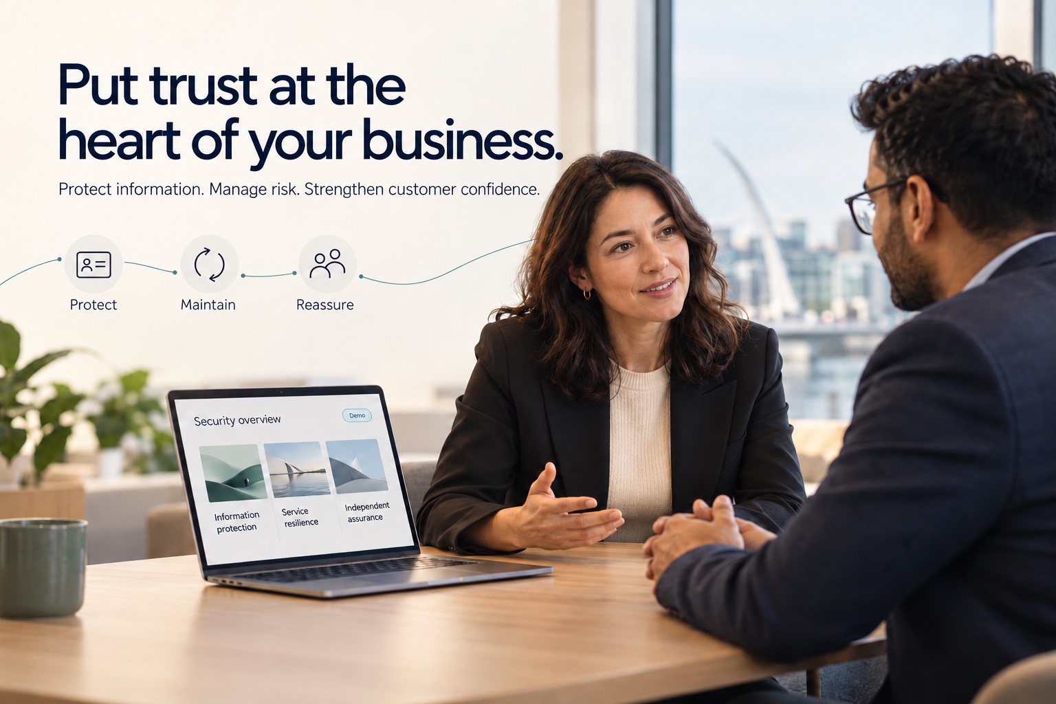 Put trust at the heart of your business. Protect information. Manage risk. Strengthen customer confidence. A fictional customer-partner conversation supported by a demonstration security overview.